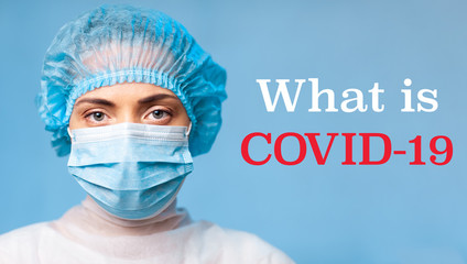 WHAT IS COVID-19 caption title next to a portrait of a young woman doctor on a blue background in a medical uniform and a protective mask on her face. Novel Coronavirus (2019-nCoV).