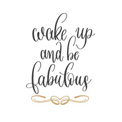 wake up and be fabulous - hand lettering inscription positive quote, motivation and inspiration phrase