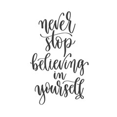 never stop believing in yourself - hand lettering inscription positive quote