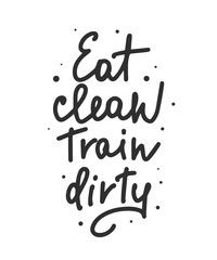 Vector poster with hand drawn unique lettering design element for wall art, decoration, t-shirt prints. Eat clean, Train dirty. Gym motivational and inspirational quote, handwritten typography.