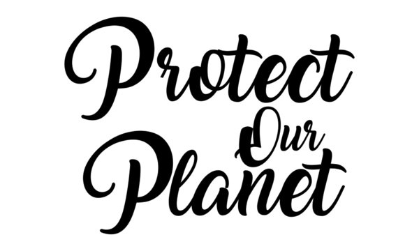 Protect Our Planet Creative Cursive  Black Color handwritten lettering on white background. 