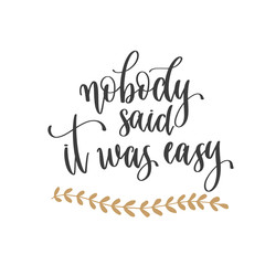 nobody said it was easy - hand lettering inscription text positive quote, motivation and inspiration phrase
