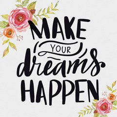 Make Your Dreams Happen. Hand Drawn Lettering Phrase Isolated On White Background. Flower Design Element