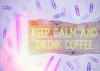 Conceptual hand writing showing Keep Calm And Drink Coffee. Concept meaning encourage to enjoy...