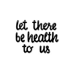 Let there be health to us - hand written sign for print and public, found on social media, posters, cards, mugs, banners. World’s health day concept, quarantine, covid-19 motivational phrase. EPS10
