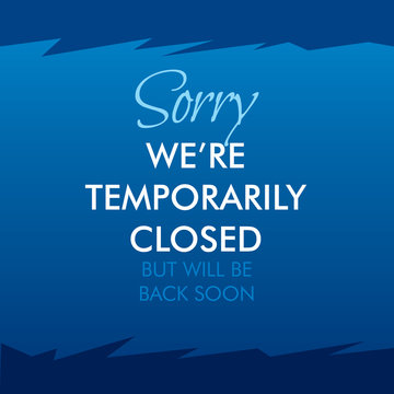 Sorry We're Temporarily Closed. Will Be Back Soon