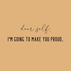 Dear self, i'm going to make you proud. Self care quote.
