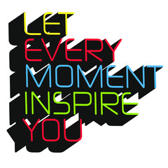 Vector illustration for message let every moment inspire you for tee shirt graphics