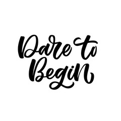Hand drawn lettering card. The inscription: Dare to Begin. Perfect design for greeting cards, posters, T-shirts, banners, print invitations.