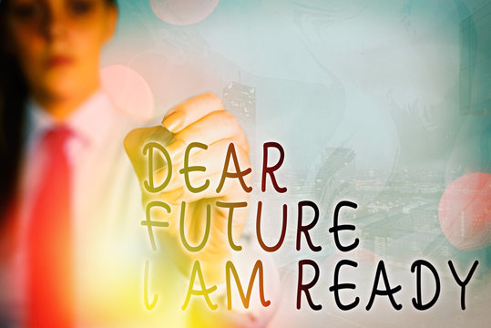 Word writing text Dear Future I Am Ready. Business photo showcasing state action situation being fully prepared - Powered by Adobe