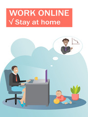 Vector Poster - Work Online, Stay Home. Motivation during an epidemic. Drawn in flat style. Dad sits at a computer at home and works. The child plays the ball. For printing as a poster, banner, flyer.