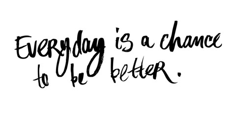 Motivational inscription "everyday is a chance to be better". Illustration. Calligraphy. Can be used in stores, supermarkets, boutiques, websites, booklets, price tags, in the newsletter.