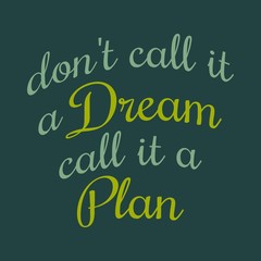 Motivational saying don't call it a dream call it a plan. Vector illustration.