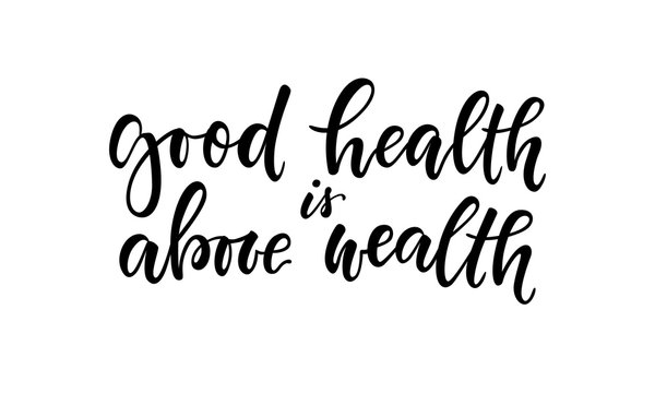 Good Health is Above Wealth. T-shirt hand lettered calligraphic design. Inspirational vector typography. Template for advertising, signboard,print, poster.