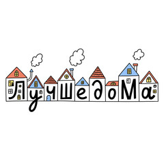 Quarantine in Moscow, Russia. Better at home-Лучше дома. Covid 19 prevention concept. Self isolation. Hand drawn illustration of many cute different houses and Russian lettering. Calligraphy.