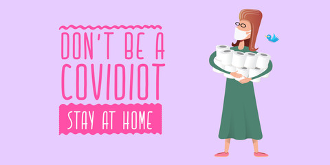 Woman with medical mask holding stack of toilet paper. Dont be a Covidiot concept vector illustration with woman in panic buying a lot of toilet paper for self isolation at home.