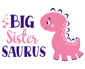 Big Sister Saurus. Inspirational quote card, banner, invitation. Dinosaur girl cute character. Vector illustration lettering typography text for clothes. 