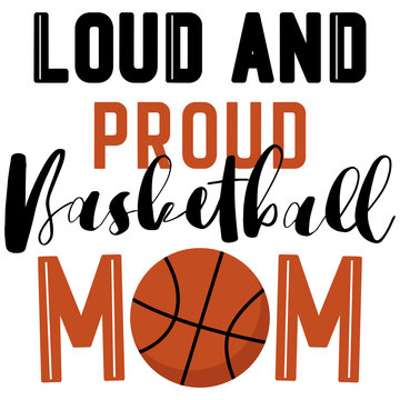 Loud And Proud Basketball Mom. Mother's Day T Shirt Design, Basketball Life. Inspirational Quote, Basketball Mama Shirt Print. T Shirt Print, Postcard, Banner Design Element.