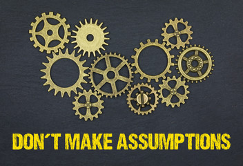 Don´t make assumptions 
