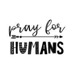 Pray for Humans - Support People in their hard time. Coronavirus, Religious hand letter script motivation sign catch word art design. Vintage style monochrome illustration.