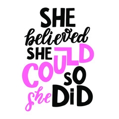 She believed she could, so she did.  Motivation and inspirational hand lettering quote. Element for card, t-shirt, print, poster, sticker
