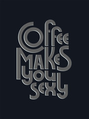 Coffee makes you sexy slogan. Lettering. Vector illustration