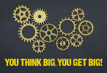 You think big. You get big! 