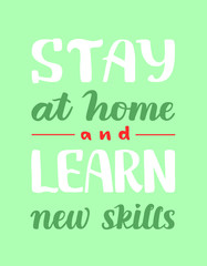 Stay at home and learn new skills handwritten quote. Lettering poster for self isolation. Coronavirus control. Way to prevent disease. Stop spreading of virus. Media poster. Health care banner.