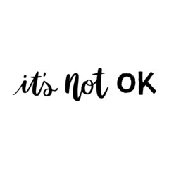 IT'S NOT OK. Hand lettering illustration. Handwritten modern brush calligraphy for negative statement and anxiety feeling.