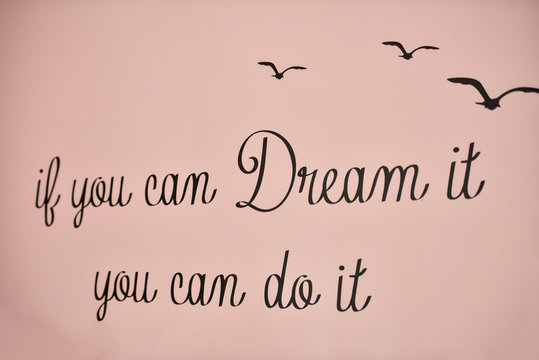 The writing is on the wall: If you can Dream it you can do it.
