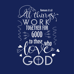 Bible verb background with modern lettering. All things work together for good to them that love God. Christian poster. Verse. Card. Scripture print. Quote. Graphic