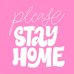 PLEASE STAY HOME. MOTIVATIONAL VECTOR HAND LETTERING ABOUT BEING HEALTHY IN VIRUS TIME. Coronavirus Covid-19 awareness