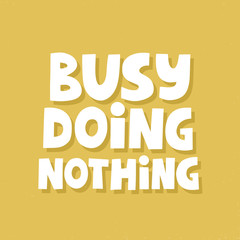 Busy doing nothing quote. Hand drawn vector lettering for poster, social media. Relax concept