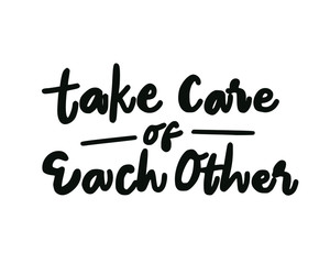 Take care of each other. Lettering typography poster with text about health and self quarantine. Hand lettering script quote, label, tag, sticker, sign, art design. Vintage hand drawn illustration