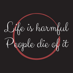 Funny phrase for printing on t- shirts. Life is harmful. People die of it. Stylish design for placement on clothes and things. Motivational call for placement on posters and vinyl stickers.