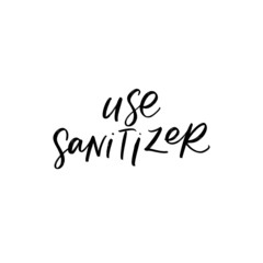 USE SANITIZER. MOTIVATIONAL VECTOR HAND LETTERING TYPOGRAPHY ABOUT BEING HEALTHY IN VIRUS TIME. Coronavirus Covid-19 awareness