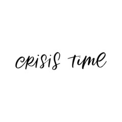 CRISIS TIME. MOTIVATIONAL VECTOR HAND LETTERING TYPOGRAPHY IN VIRUS TIME. Coronavirus Covid-19 awareness