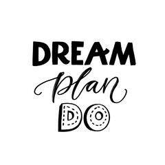 Dream plan do. Motivational quote for planner, journal or diary cover. Inspirational typography, black vector saying.