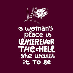 A woman's place is wherever the hell she wants it to be - feminist monochrome lettering quote