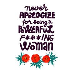 Never apologize for being a powerful woman - feminist lettering quote, isolated on white