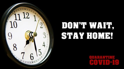 Don't wait, stay home! Quarantine Covid-19 quote and clock with arrow running slogan. Coronavirus 2019-nCov text.  Time is valuable for prevention of pandemic with self isolation and quarantine.