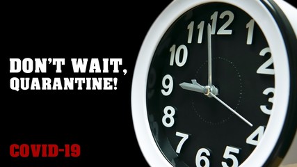 Don't wait, quarantine! Covid-19 quote and clock with arrow running slogan. Coronavirus 2019-nCov text.  Time is valuable for prevention of pandemic with self isolation and quarantine.