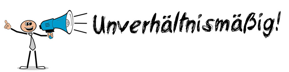 Unverhältnismäßig! 