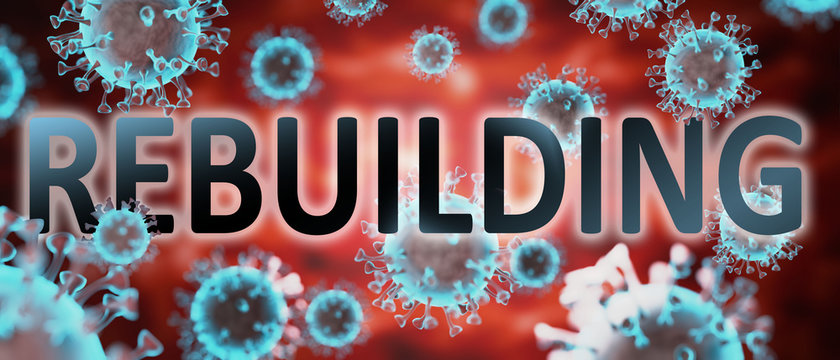 Covid And Rebuilding, Pictured By Word Rebuilding And Viruses To Symbolize That Rebuilding Is Related To Corona Pandemic And That Epidemic Affects Rebuilding A Lot, 3d Illustration