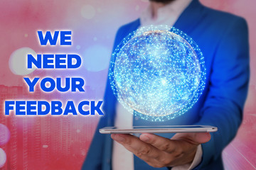 Text sign showing We Need Your Feedback. Business photo showcasing criticism given to say can be...