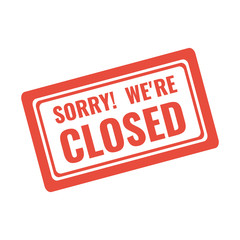 sorry we are closed red stamp or warning sign
