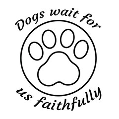 Dogs wait for us faithfully. Calligraphy saying for print. Vector Quote 