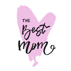 The best mom - mother's day calligraphic poster. Greeting card template with hand drawn lettering and heart.