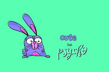 Funny bunny. Hand drawn cartoon funny animal for t-shirt or ceramic painting. Funny text: cute but psycho