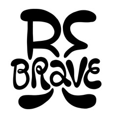 Hand-drawn lettering quote. Be brave.